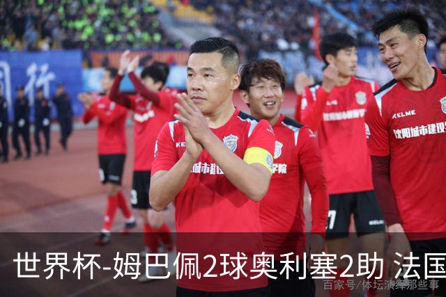 世界杯-姆巴佩2球奥利塞2助 法国4前场各有收获3-0瑞典