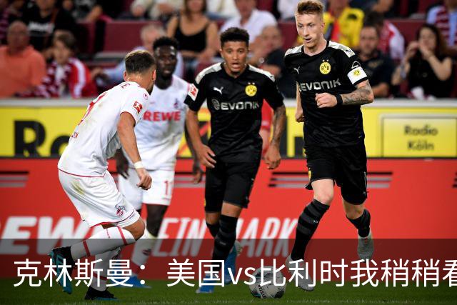 克林斯曼：美国vs比利时我稍稍看好后者 若美国能赢球将意义重大