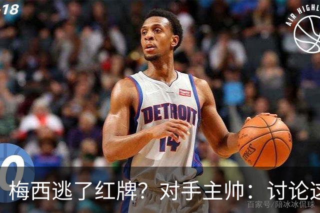 梅西逃了红牌？对手主帅：讨论这个没有意义，他让比赛一切变容易