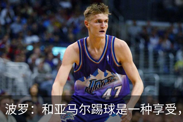 波罗：和亚马尔踢球是一种享受，我们两个的默契每天都在提升