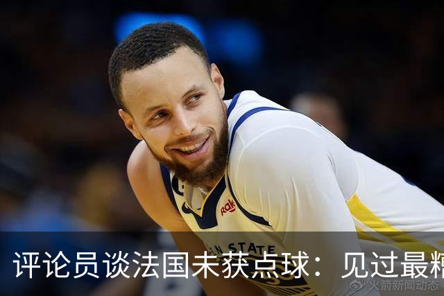 评论员谈法国未获点球：见过最糟的判罚之一，实在太恶心了