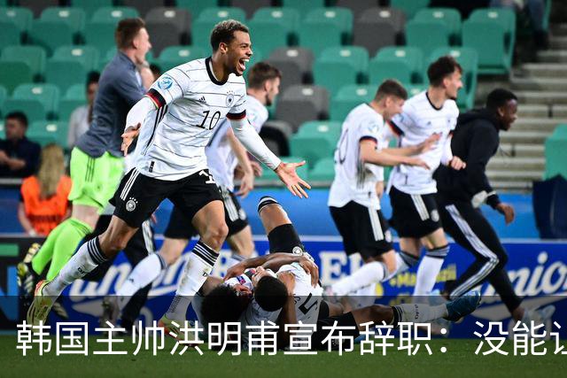 韩国主帅洪明甫宣布辞职：没能让大家满意 但我已尽力